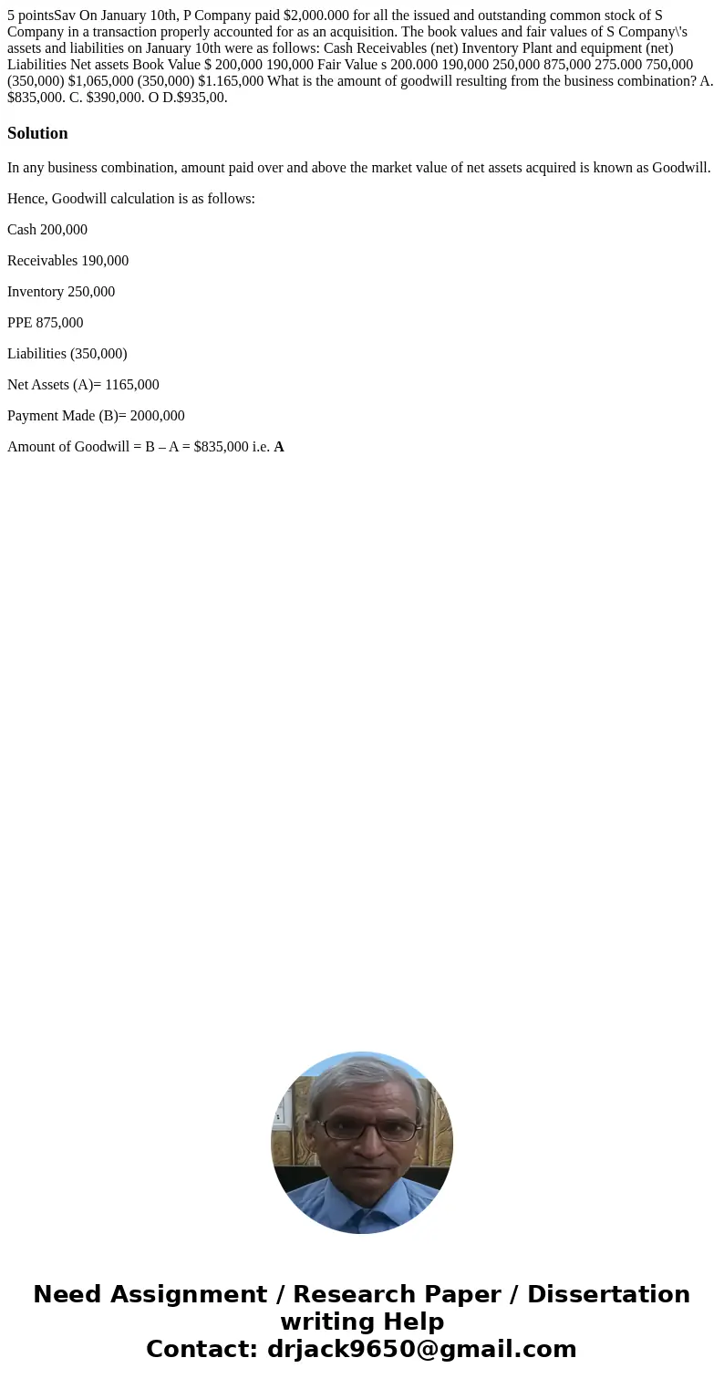  5 pointsSav On January 10th, P Company paid $2,000.000 for all the issued and outstanding common stock of S Company in a transaction properly accounted for as 