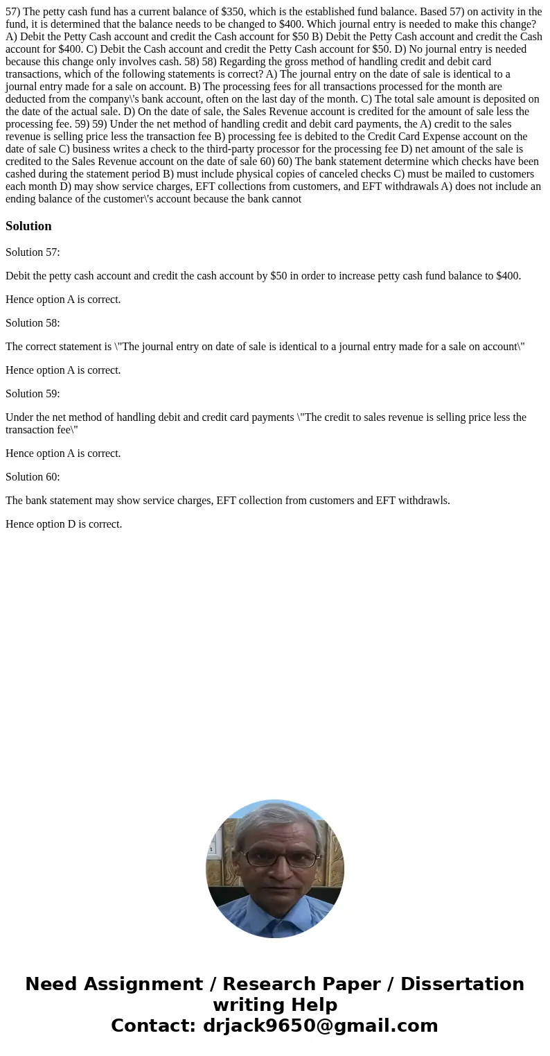  57) The petty cash fund has a current balance of $350, which is the established fund balance. Based 57) on activity in the fund, it is determined that the bala