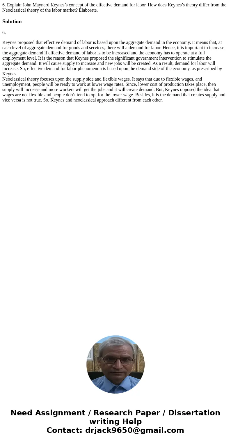 6. Explain John Maynard Keynes’s concept of the effective demand for labor. How does Keynes’s theory differ from the Neoclassical theory of the labor market? El 6. Explain John Maynard Keynes’s concept of the effective demand for labor. How does Keynes’s theory differ from the Neoclassical theory of the labor market? El