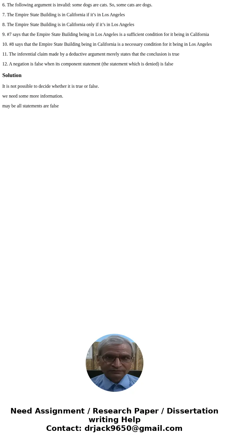 6. The following argument is invalid: some dogs are cats. So, some cats are dogs. 7. The Empire State Building is in California if it’s in Los Angeles 8. The Em 6. The following argument is invalid: some dogs are cats. So, some cats are dogs. 7. The Empire State Building is in California if it’s in Los Angeles 8. The Em