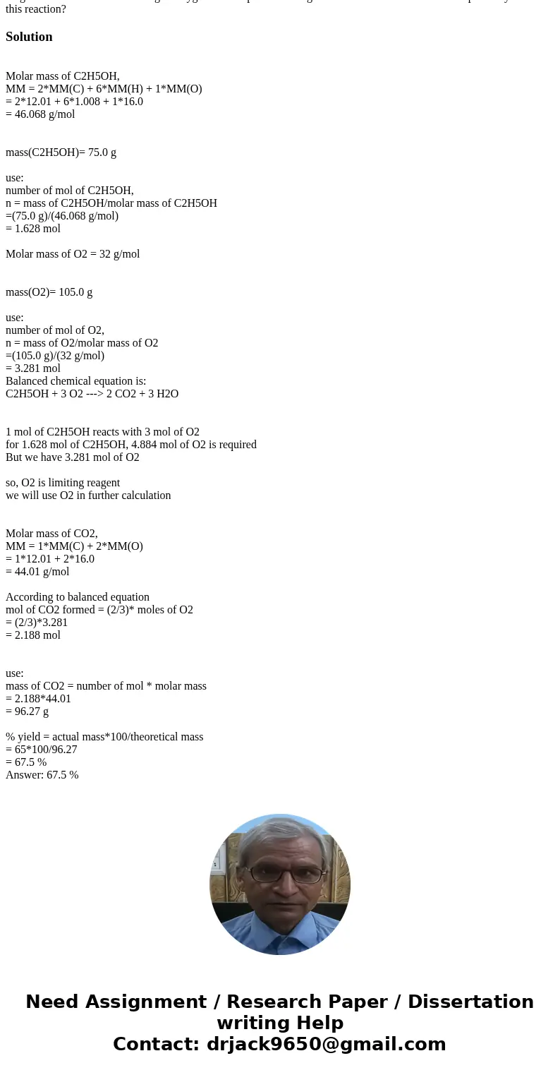 75 g of ethenol reacted with 105 g of oxygen in an experiment. 65 g of CO2 was obtained. what is the percent yield for this reaction?Solution Molar mass of C2H5 75 g of ethenol reacted with 105 g of oxygen in an experiment. 65 g of CO2 was obtained. what is the percent yield for this reaction?Solution Molar mass of C2H5