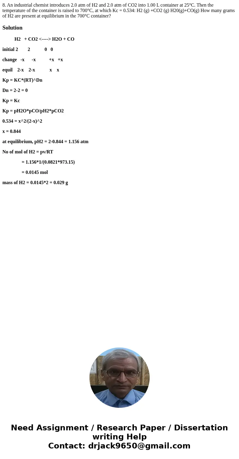 8. An industrial chemist introduces 2.0 atm of H2 and 2.0 atm of CO2 into 1.00 L container at 25°C. Then the temperature of the container is raised to 700°C, a  8. An industrial chemist introduces 2.0 atm of H2 and 2.0 atm of CO2 into 1.00 L container at 25°C. Then the temperature of the container is raised to 700°C, a