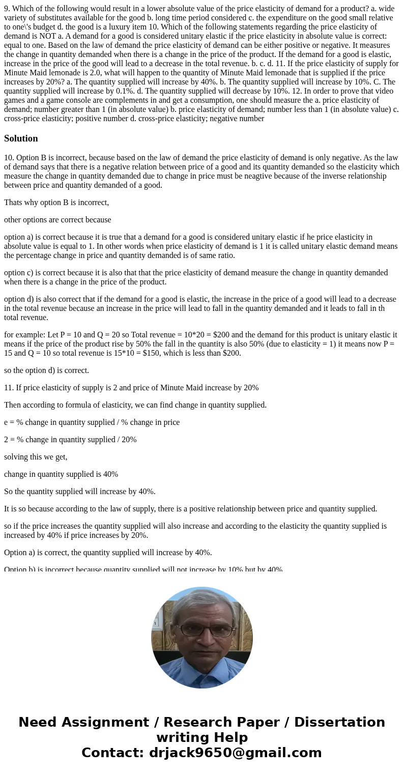 9. Which of the following would result in a lower absolute value of the price elasticity of demand for a product? a. wide variety of substitutes available for   9. Which of the following would result in a lower absolute value of the price elasticity of demand for a product? a. wide variety of substitutes available for