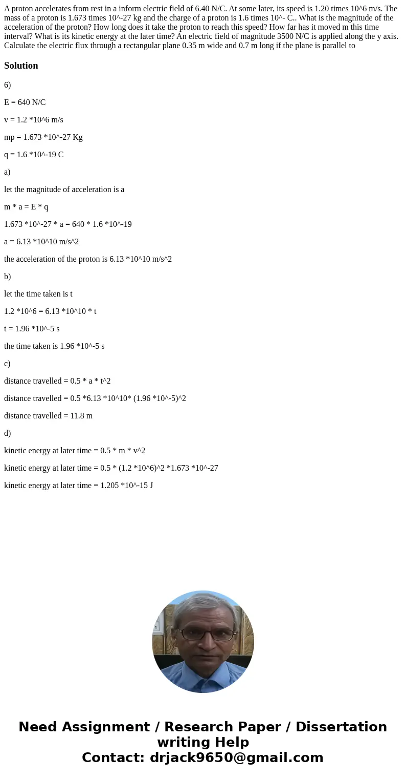 A proton accelerates from rest in a inform electric field of 6.40 N/C. At some later, its speed is 1.20 times 10^6 m/s. The mass of a proton is 1.673 times 10^  A proton accelerates from rest in a inform electric field of 6.40 N/C. At some later, its speed is 1.20 times 10^6 m/s. The mass of a proton is 1.673 times 10^