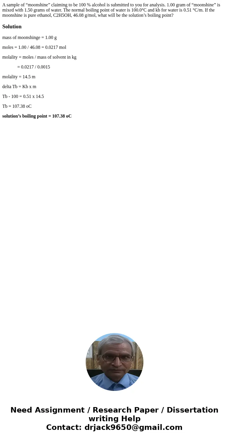 A sample of “moonshine” claiming to be 100 % alcohol is submitted to you for analysis. 1.00 gram of “moonshine” is mixed with 1.50 grams of water. The normal bo