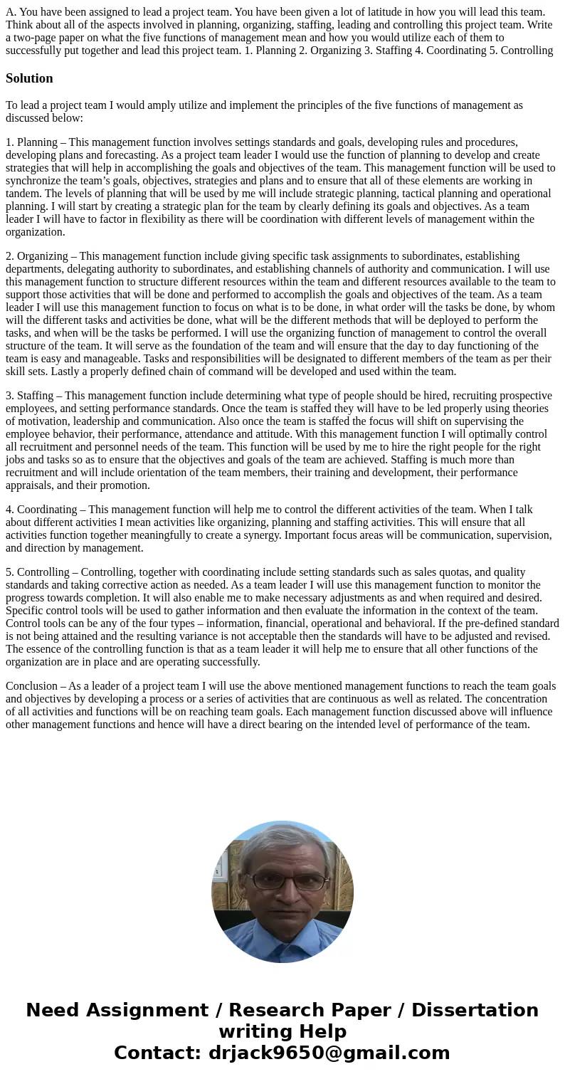 A. You have been assigned to lead a project team. You have been given a lot of latitude in how you will lead this team. Think about all of the aspects involved  A. You have been assigned to lead a project team. You have been given a lot of latitude in how you will lead this team. Think about all of the aspects involved