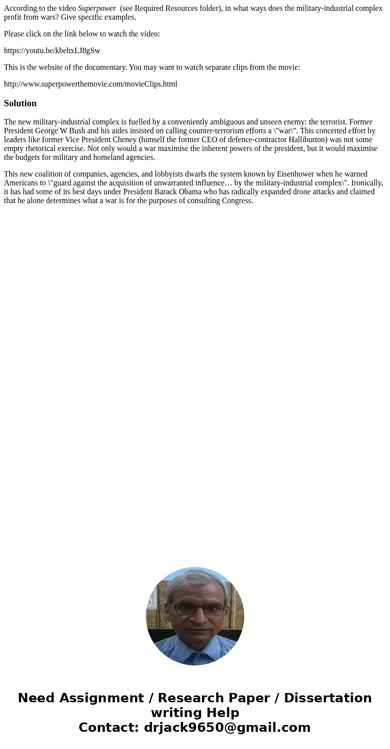 According to the video Superpower (see Required Resources folder), in what ways does the military-industrial complex profit from wars? Give specific examples. P According to the video Superpower (see Required Resources folder), in what ways does the military-industrial complex profit from wars? Give specific examples. P