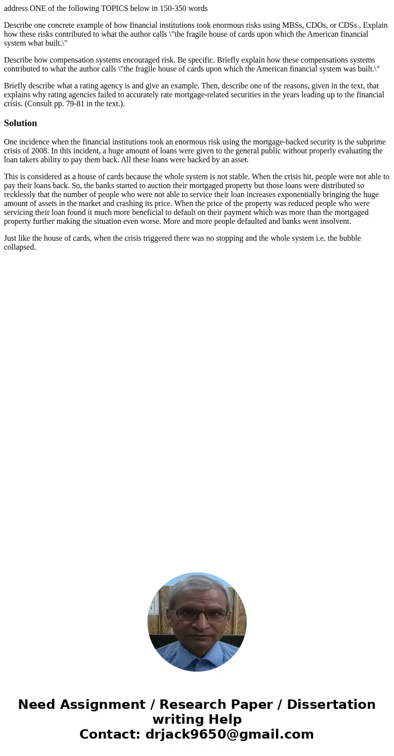 address ONE of the following TOPICS below in 150-350 words Describe one concrete example of how financial institutions took enormous risks using MBSs, CDOs, or  address ONE of the following TOPICS below in 150-350 words Describe one concrete example of how financial institutions took enormous risks using MBSs, CDOs, or