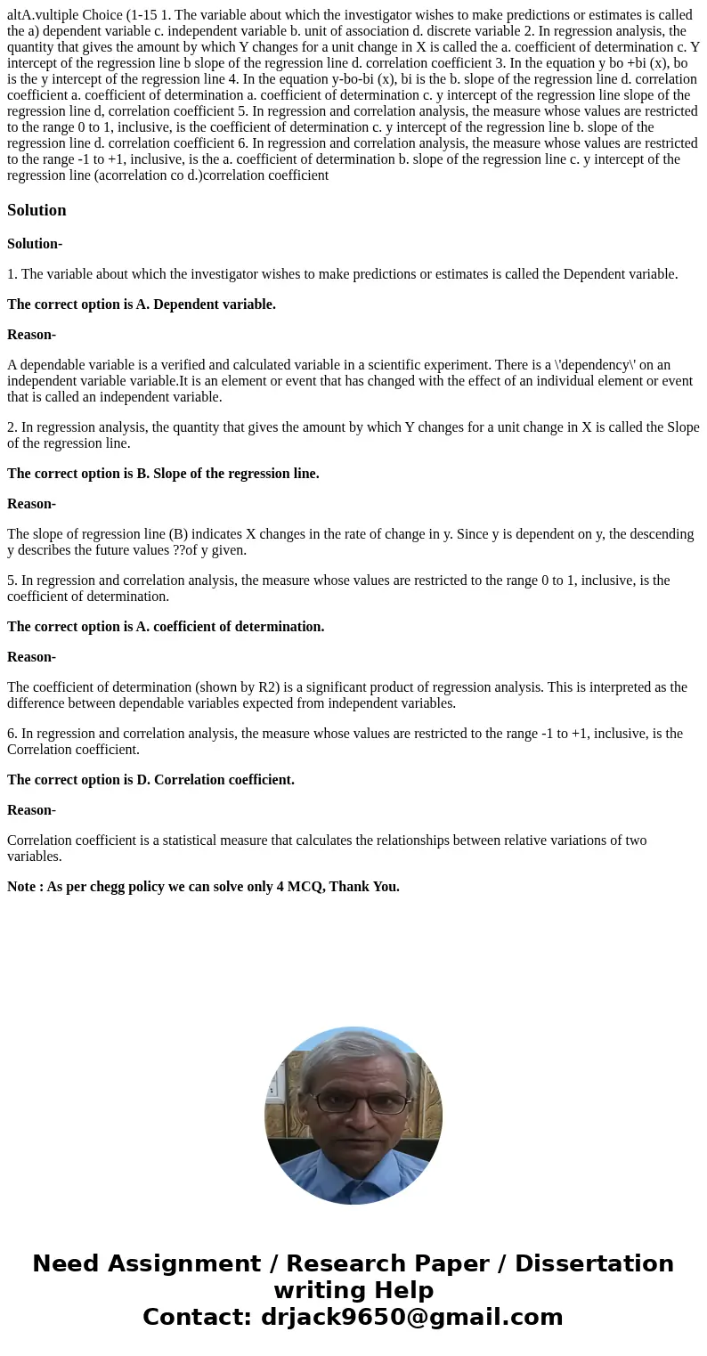 altA.vultiple Choice (1-15 1. The variable about which the investigator wishes to make predictions or estimates is called the a) dependent variable c. independ  altA.vultiple Choice (1-15 1. The variable about which the investigator wishes to make predictions or estimates is called the a) dependent variable c. independ