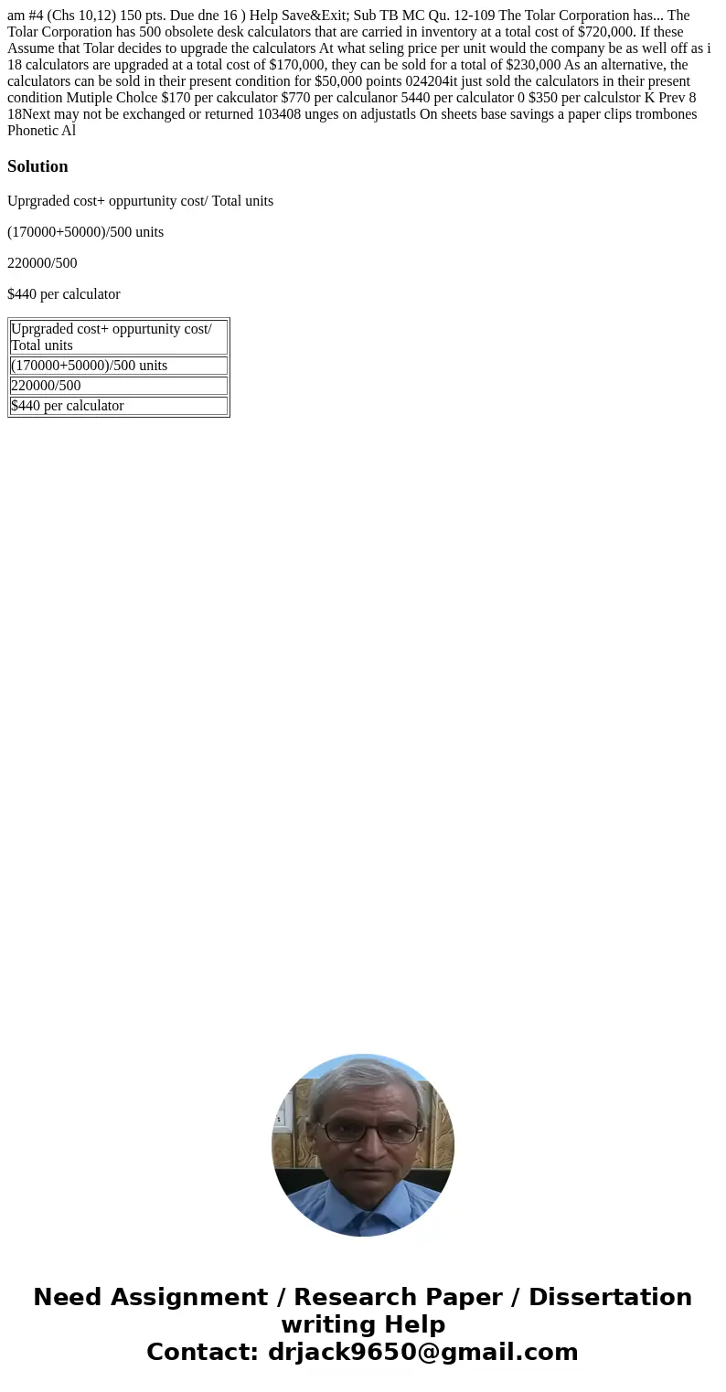 am #4 (Chs 10,12) 150 pts. Due dne 16 ) Help Save&Exit; Sub TB MC Qu. 12-109 The Tolar Corporation has... The Tolar Corporation has 500 obsolete desk calcu  am #4 (Chs 10,12) 150 pts. Due dne 16 ) Help Save&Exit; Sub TB MC Qu. 12-109 The Tolar Corporation has... The Tolar Corporation has 500 obsolete desk calcu