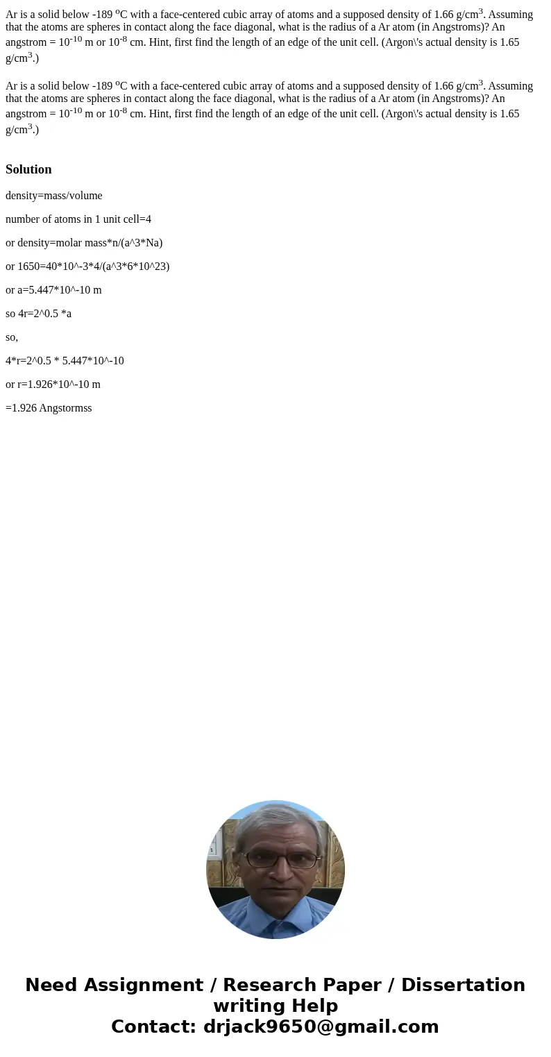 Ar is a solid below -189 oC with a face-centered cubic array of atoms and a supposed density of 1.66 g/cm3. Assuming that the atoms are spheres in contact alon  Ar is a solid below -189 oC with a face-centered cubic array of atoms and a supposed density of 1.66 g/cm3. Assuming that the atoms are spheres in contact alon