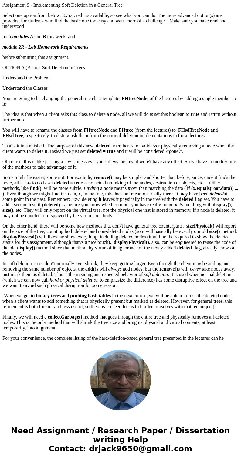 Assignment 9 - Implementing Soft Deletion in a General Tree Select one option from below. Extra credit is available, so see what you can do. The more advanced o Assignment 9 - Implementing Soft Deletion in a General Tree Select one option from below. Extra credit is available, so see what you can do. The more advanced o