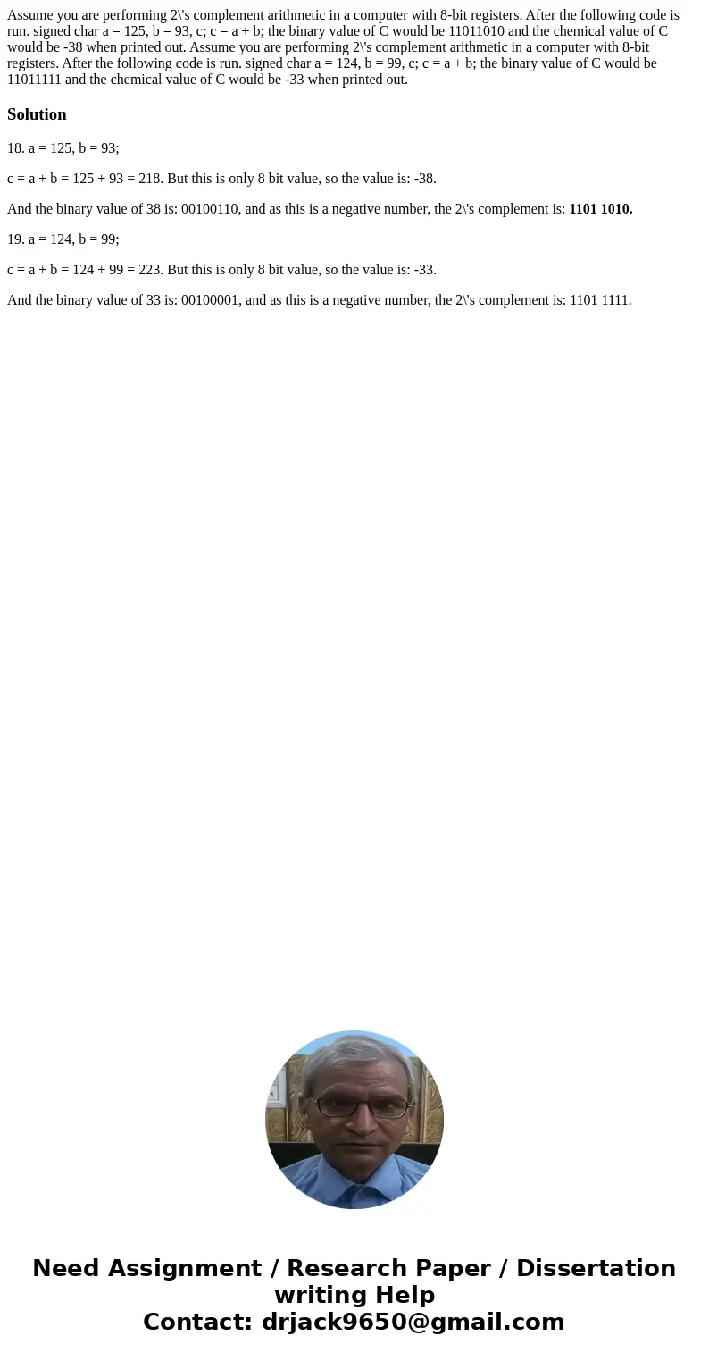  Assume you are performing 2\'s complement arithmetic in a computer with 8-bit registers. After the following code is run. signed char a = 125, b = 93, c; c = a