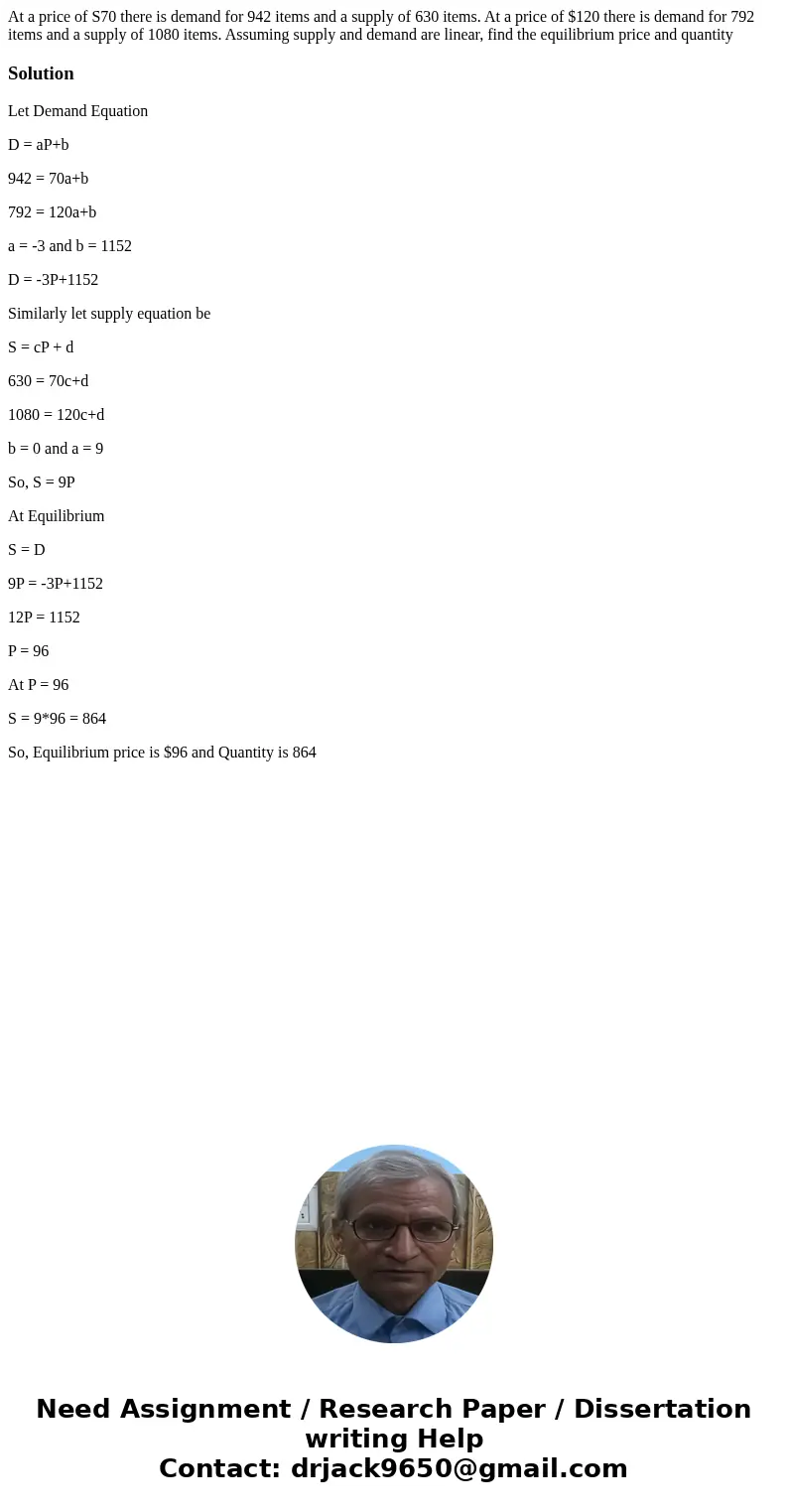 At a price of S70 there is demand for 942 items and a supply of 630 items. At a price of $120 there is demand for 792 items and a supply of 1080 items. Assumin  At a price of S70 there is demand for 942 items and a supply of 630 items. At a price of $120 there is demand for 792 items and a supply of 1080 items. Assumin
