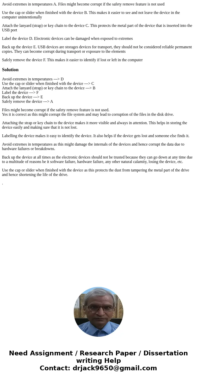 Avoid extremes in temperatures A. Files might become corrupt if the safety remove feature is not used Use the cap or slider when finished with the device B. Thi