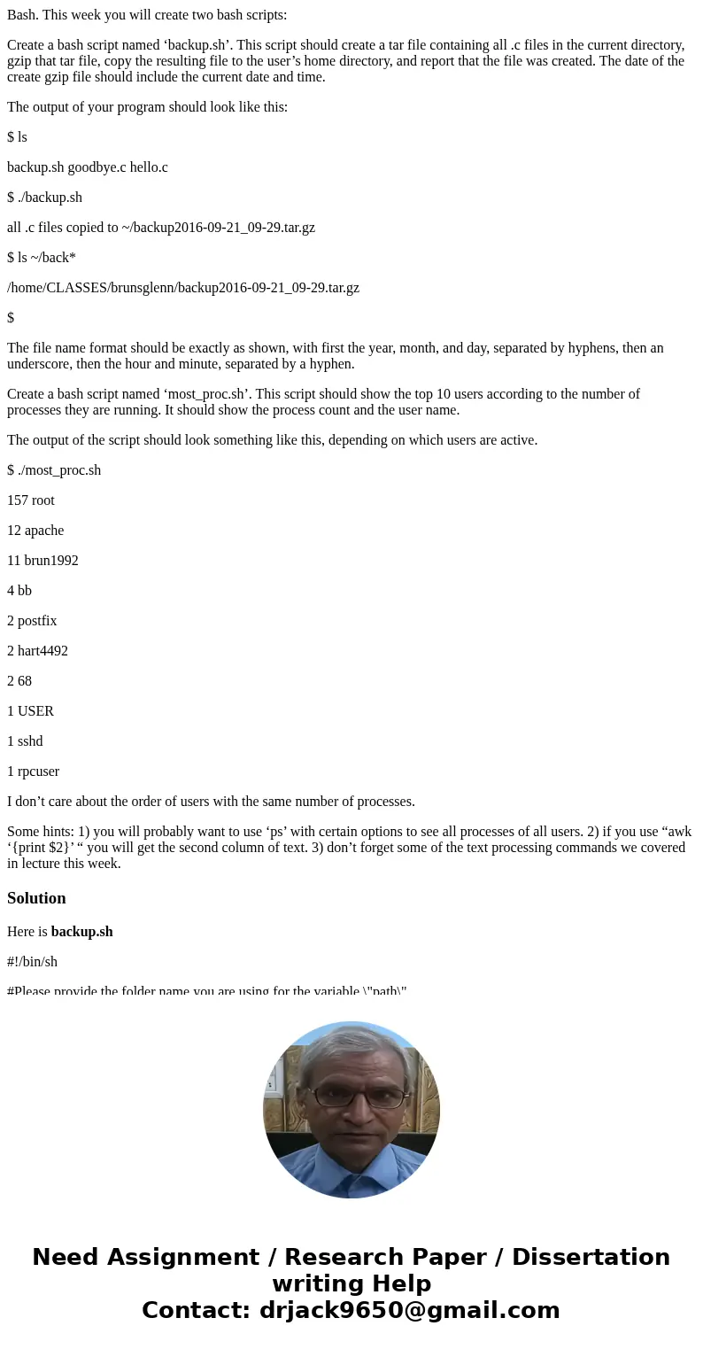 Bash. This week you will create two bash scripts: Create a bash script named ‘backup.sh’. This script should create a tar file containing all .c files in the cu Bash. This week you will create two bash scripts: Create a bash script named ‘backup.sh’. This script should create a tar file containing all .c files in the cu