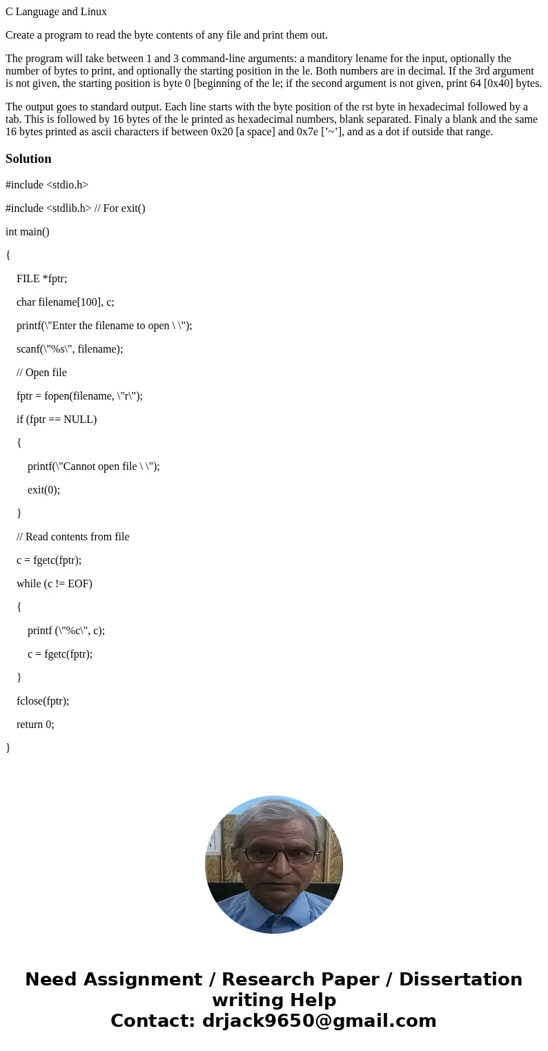 C Language and Linux Create a program to read the byte contents of any file and print them out. The program will take between 1 and 3 command-line arguments: a 