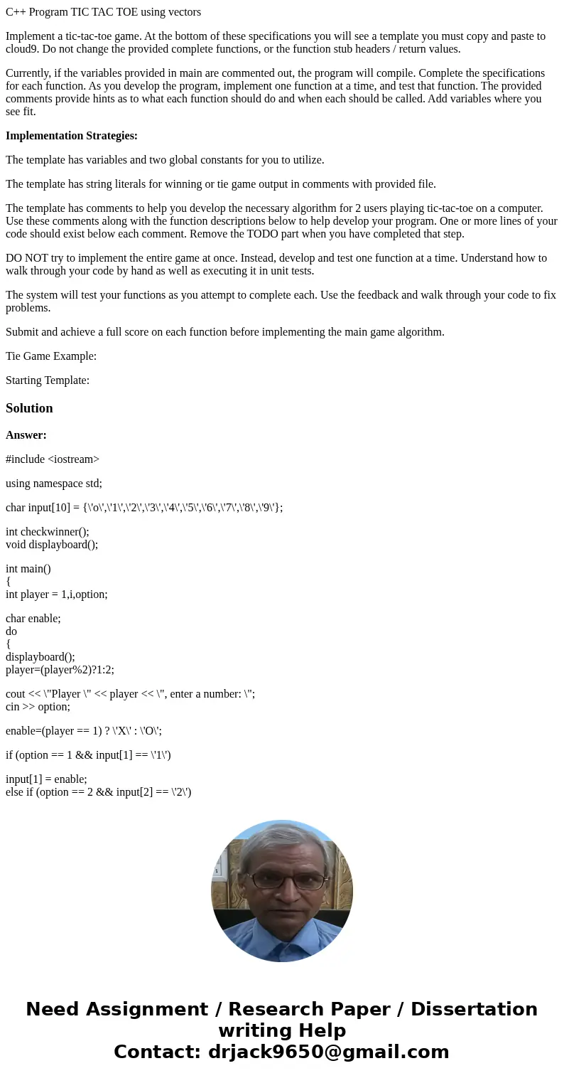 C++ Program TIC TAC TOE using vectors Implement a tic-tac-toe game. At the bottom of these specifications you will see a template you must copy and paste to clo