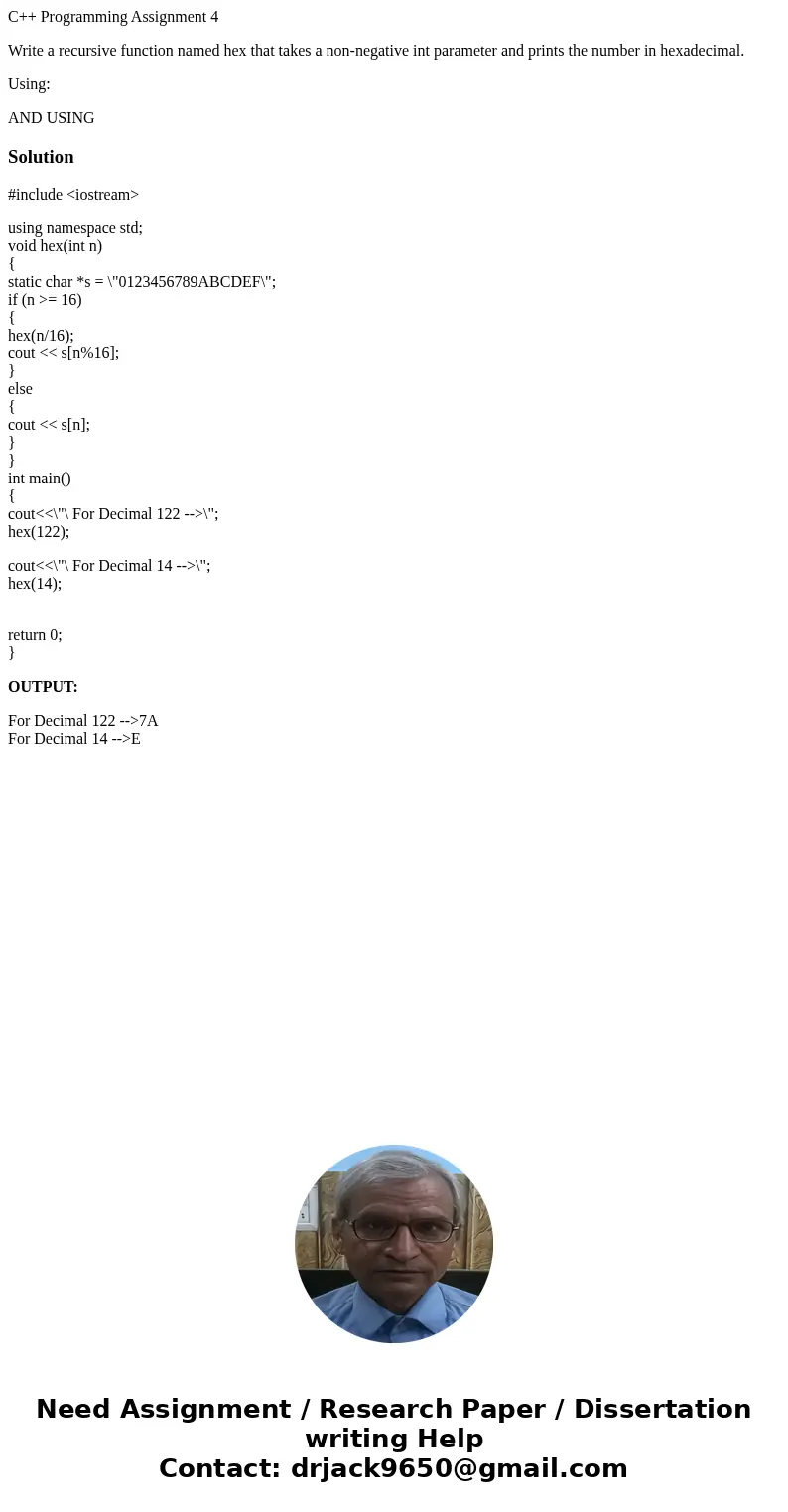 C++ Programming Assignment 4 Write a recursive function named hex that takes a non-negative int parameter and prints the number in hexadecimal. Using: AND USING C++ Programming Assignment 4 Write a recursive function named hex that takes a non-negative int parameter and prints the number in hexadecimal. Using: AND USING