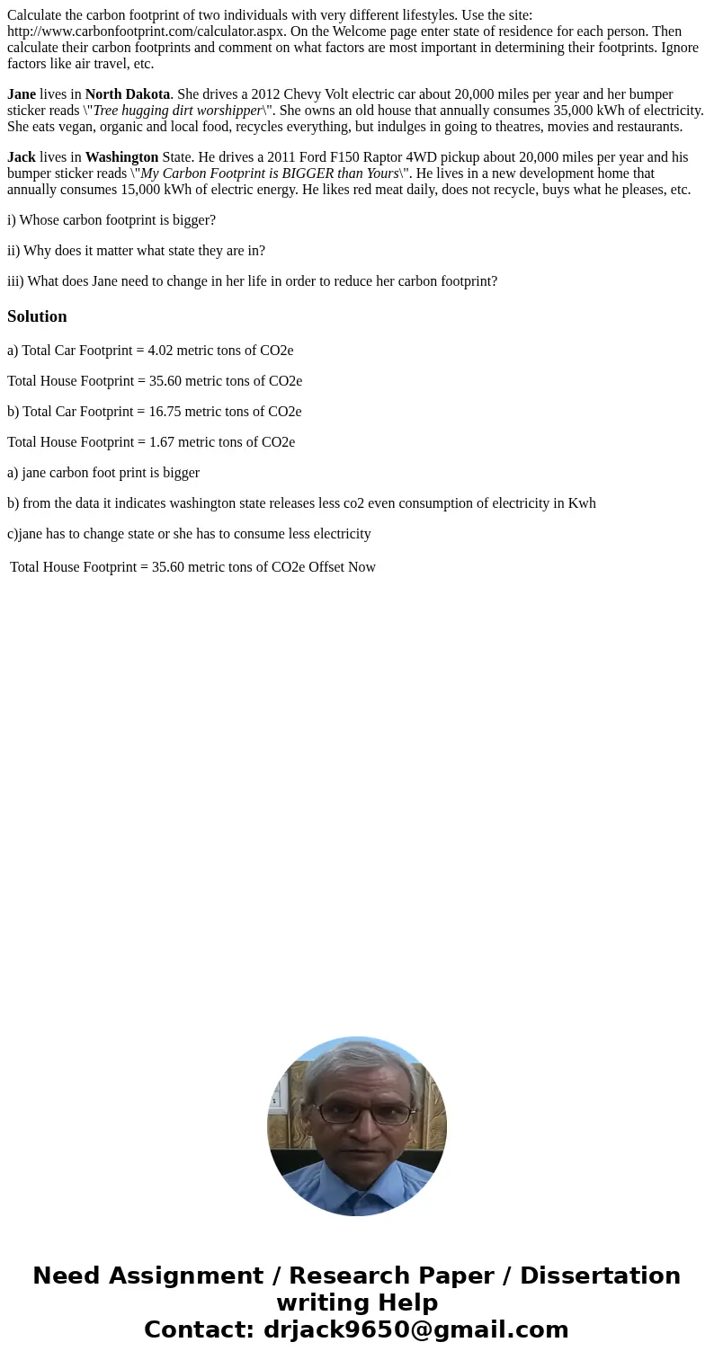 Calculate the carbon footprint of two individuals with very different lifestyles. Use the site: http://www.carbonfootprint.com/calculator.aspx. On the Welcome p Calculate the carbon footprint of two individuals with very different lifestyles. Use the site: http://www.carbonfootprint.com/calculator.aspx. On the Welcome p