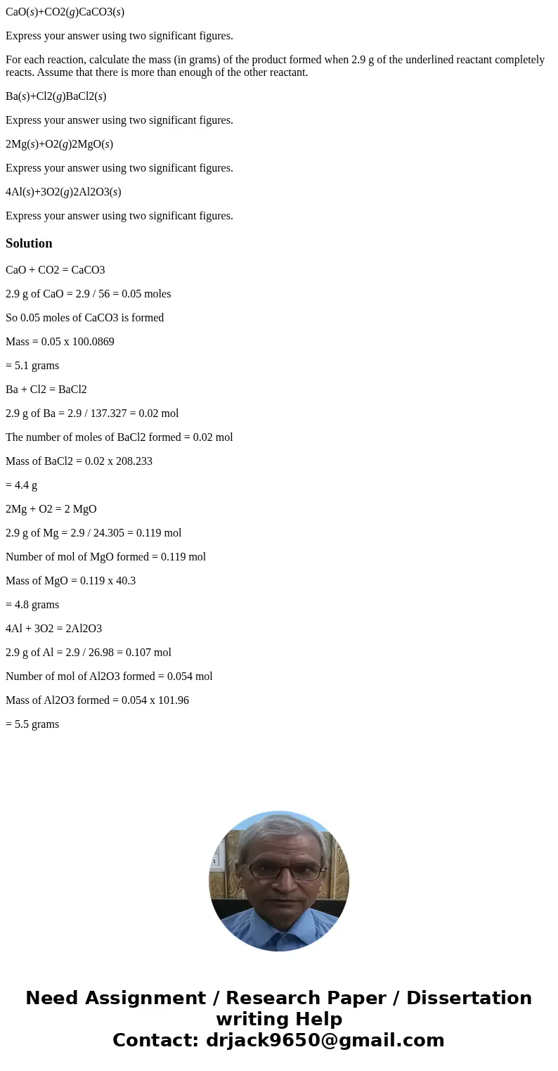 CaO(s)+CO2(g)CaCO3(s) Express your answer using two significant figures. For each reaction, calculate the mass (in grams) of the product formed when 2.9 g of th