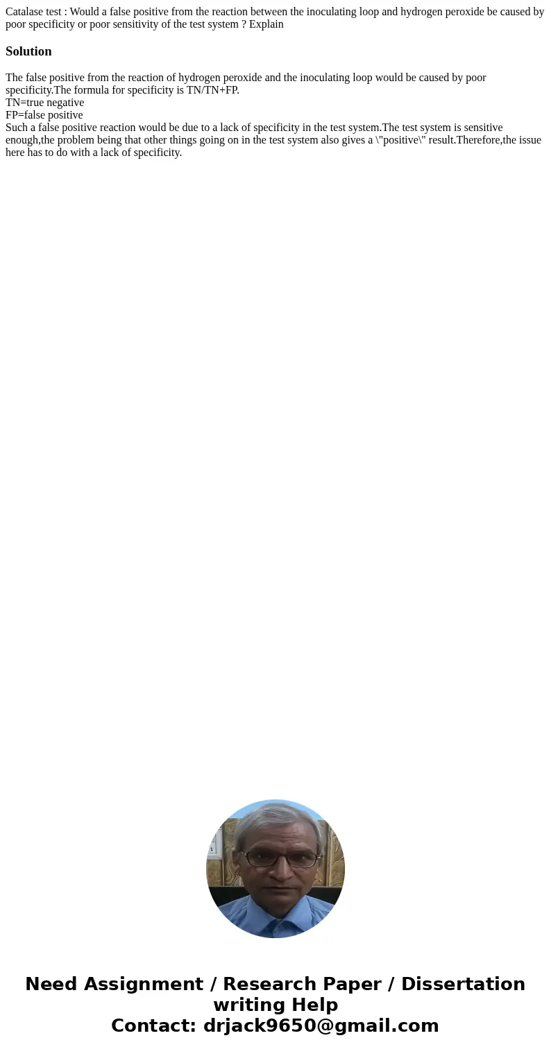 Catalase test : Would a false positive from the reaction between the inoculating loop and hydrogen peroxide be caused by poor specificity or poor sensitivity of