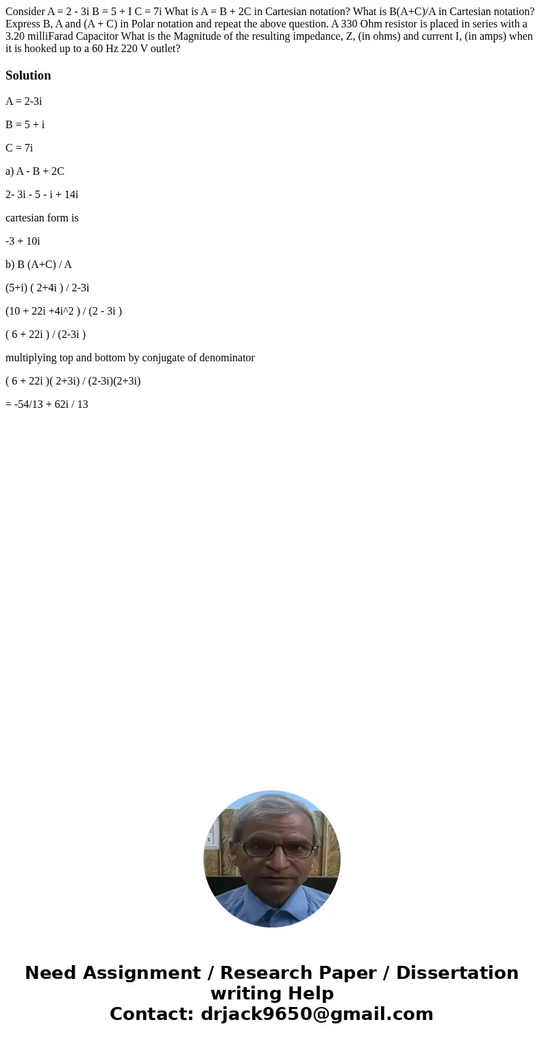 Consider A = 2 - 3i B = 5 + I C = 7i What is A = B + 2C in Cartesian notation? What is B(A+C)/A in Cartesian notation? Express B, A and (A + C) in Polar notati  Consider A = 2 - 3i B = 5 + I C = 7i What is A = B + 2C in Cartesian notation? What is B(A+C)/A in Cartesian notation? Express B, A and (A + C) in Polar notati