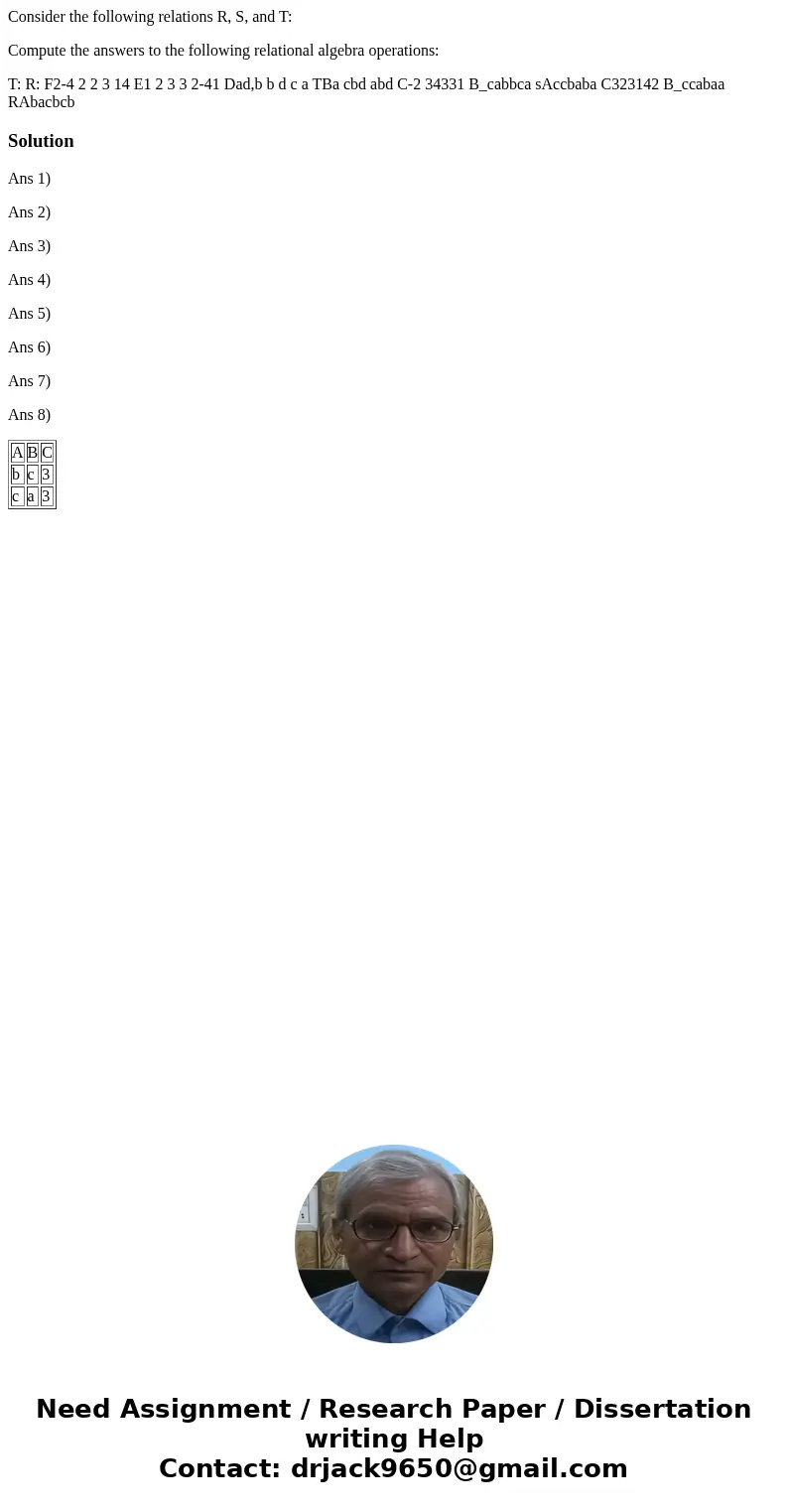 Consider the following relations R, S, and T: Compute the answers to the following relational algebra operations: T: R: F2-4 2 2 3 14 E1 2 3 3 2-41 Dad,b b d c  Consider the following relations R, S, and T: Compute the answers to the following relational algebra operations: T: R: F2-4 2 2 3 14 E1 2 3 3 2-41 Dad,b b d c