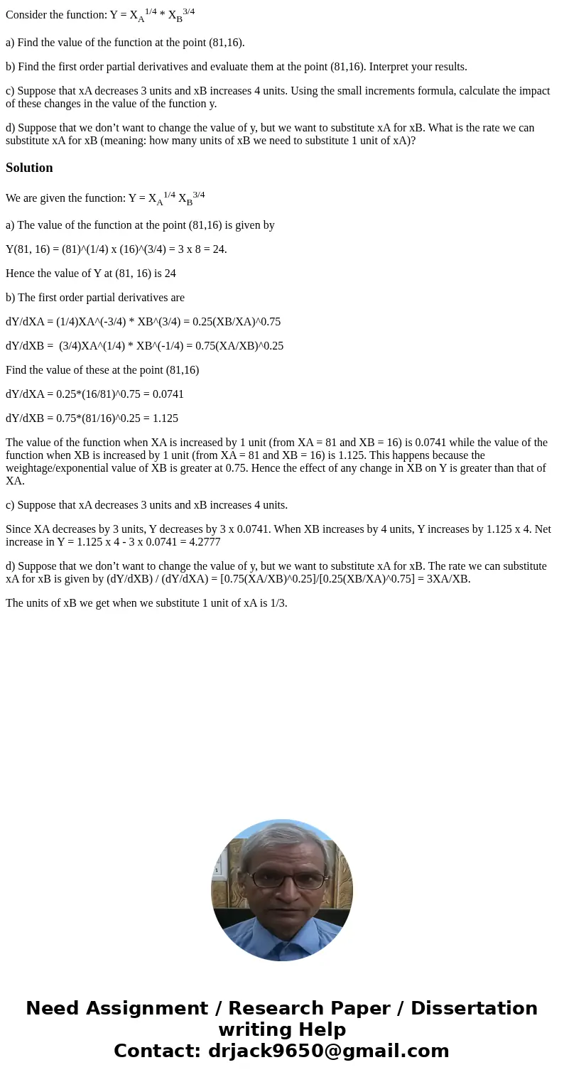 Consider the function: Y = XA1/4 * XB3/4 a) Find the value of the function at the point (81,16). b) Find the first order partial derivatives and evaluate them a Consider the function: Y = XA1/4 * XB3/4 a) Find the value of the function at the point (81,16). b) Find the first order partial derivatives and evaluate them a