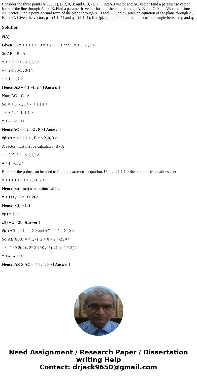  Consider the three points A(1, 1, 1), B(2, 0, 3) and C(3, -1, 1). Find AB vector and AC vector Find a parametric vector form of the line through A and B. Find 