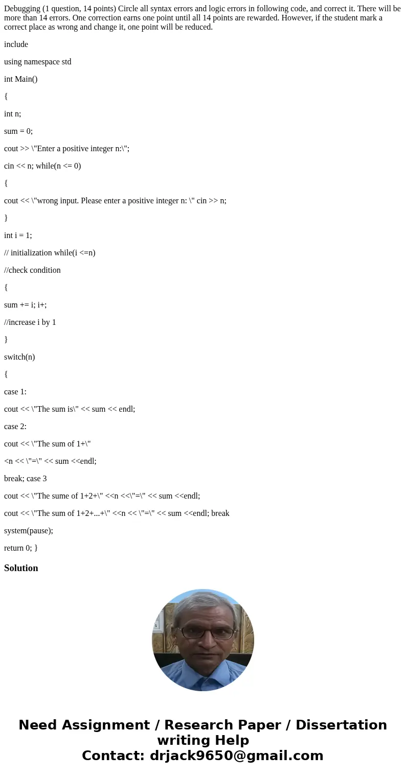 Debugging (1 question, 14 points) Circle all syntax errors and logic errors in following code, and correct it. There will be more than 14 errors. One correction Debugging (1 question, 14 points) Circle all syntax errors and logic errors in following code, and correct it. There will be more than 14 errors. One correction