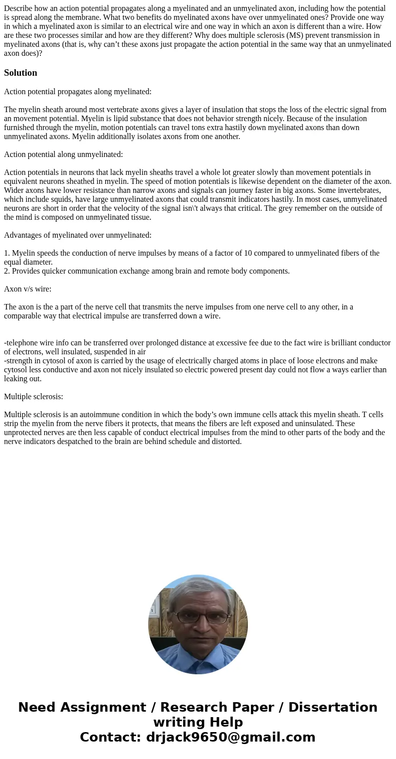 Describe how an action potential propagates along a myelinated and an unmyelinated axon, including how the potential is spread along the membrane. What two bene Describe how an action potential propagates along a myelinated and an unmyelinated axon, including how the potential is spread along the membrane. What two bene