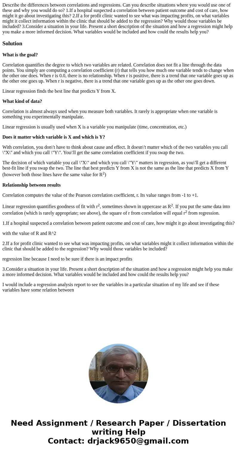 Describe the differences between correlations and regressions. Can you describe situations where you would use one of these and why you would do so? 1.If a hosp Describe the differences between correlations and regressions. Can you describe situations where you would use one of these and why you would do so? 1.If a hosp