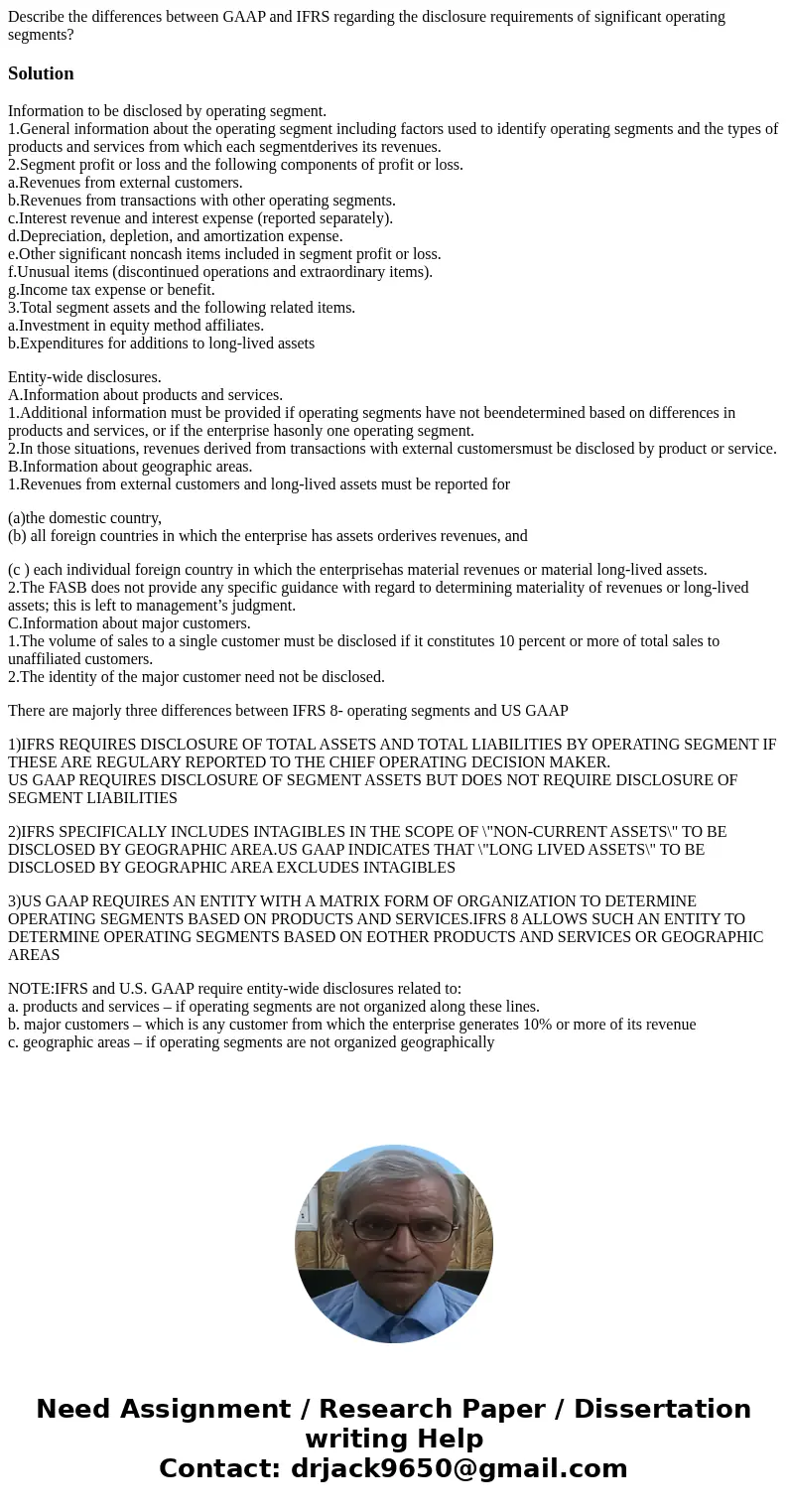 Describe the differences between GAAP and IFRS regarding the disclosure requirements of significant operating segments?SolutionInformation to be disclosed by op Describe the differences between GAAP and IFRS regarding the disclosure requirements of significant operating segments?SolutionInformation to be disclosed by op