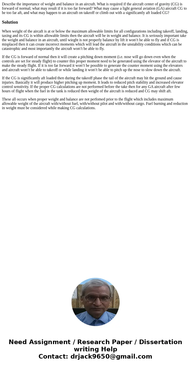 Describe the importance of weight and balance in an aircraft. What is required if the aircraft center of gravity (CG) is forward of normal; what may result if i Describe the importance of weight and balance in an aircraft. What is required if the aircraft center of gravity (CG) is forward of normal; what may result if i