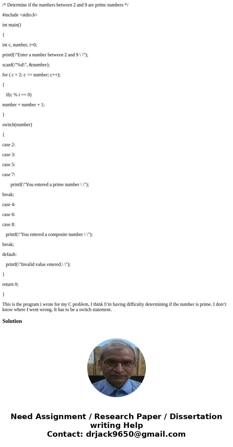 /* Determine if the numbers between 2 and 9 are prime numbers */ #include <stdio.h> int main() { int c, number, i=0; printf(\ /* Determine if the numbers between 2 and 9 are prime numbers */ #include <stdio.h> int main() { int c, number, i=0; printf(\