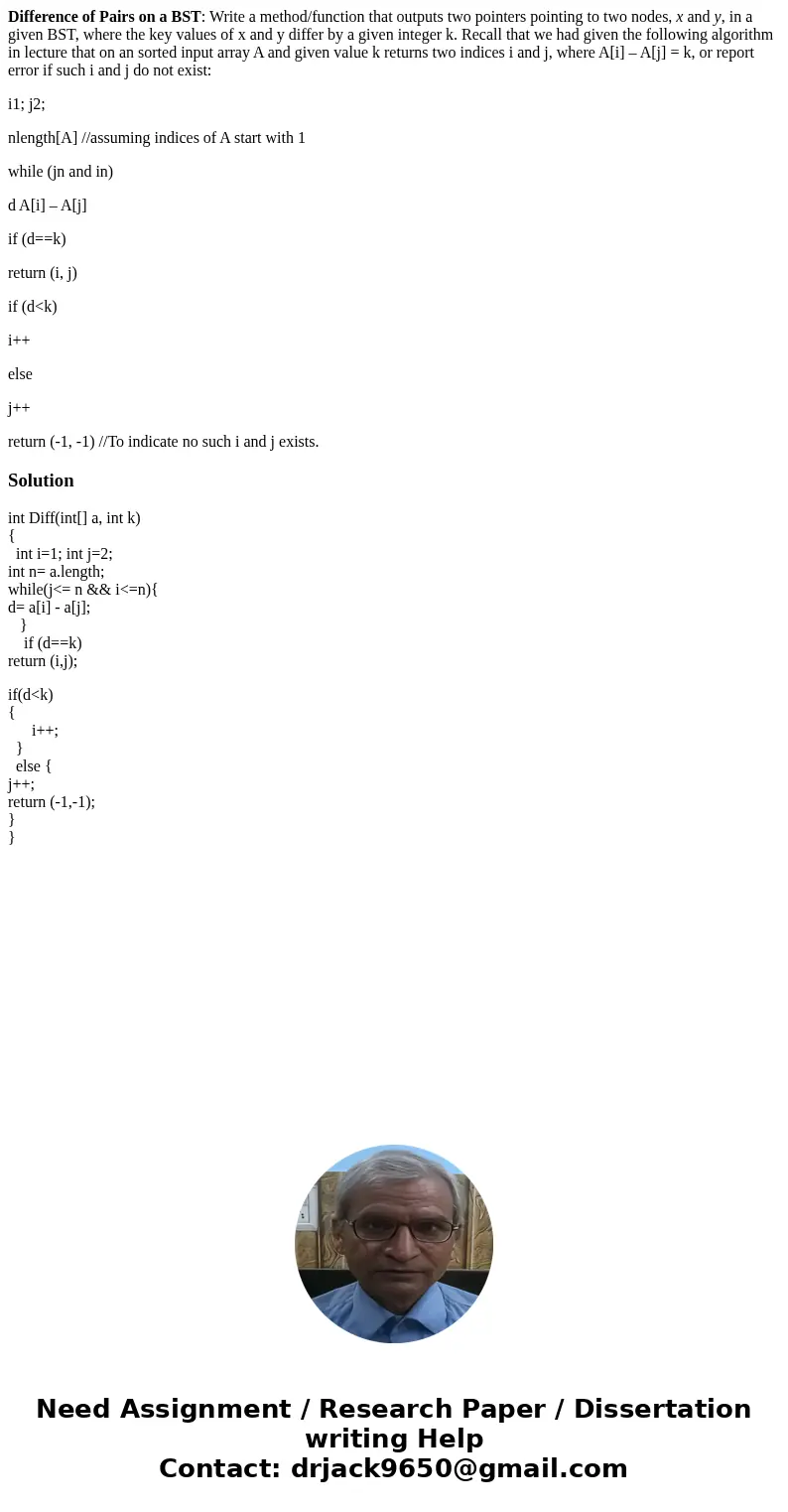 Difference of Pairs on a BST: Write a method/function that outputs two pointers pointing to two nodes, x and y, in a given BST, where the key values of x and y  Difference of Pairs on a BST: Write a method/function that outputs two pointers pointing to two nodes, x and y, in a given BST, where the key values of x and y