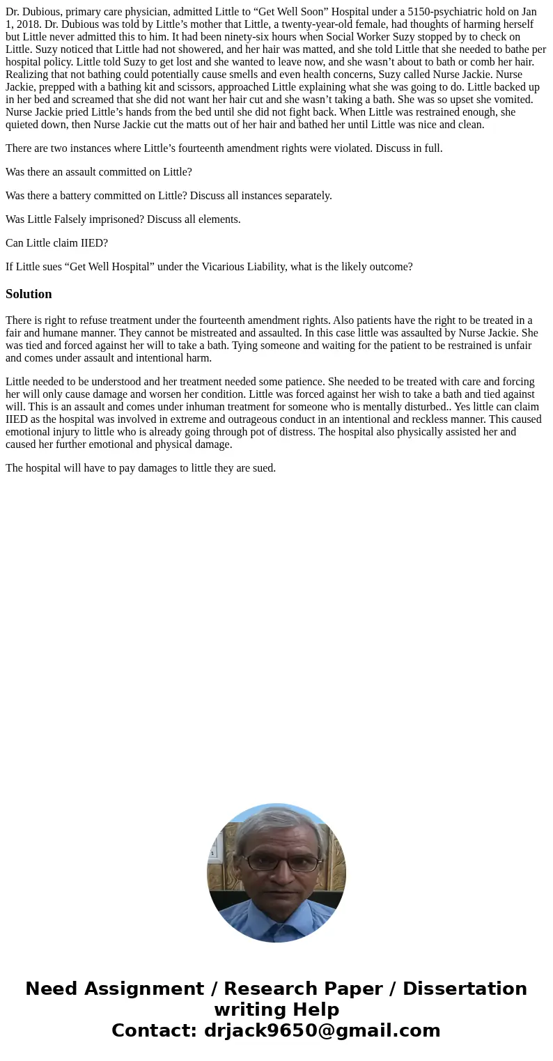 Dr. Dubious, primary care physician, admitted Little to “Get Well Soon” Hospital under a 5150-psychiatric hold on Jan 1, 2018. Dr. Dubious was told by Little’s 