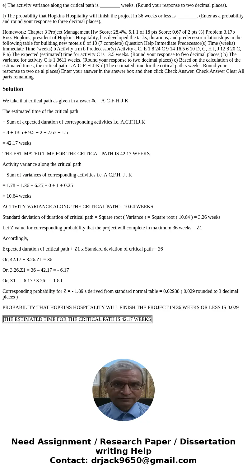 e) The activity variance along the critical path is ________ weeks. (Round your response to two decimal places). f) The probability that Hopkins Hospitality wil e) The activity variance along the critical path is ________ weeks. (Round your response to two decimal places). f) The probability that Hopkins Hospitality wil