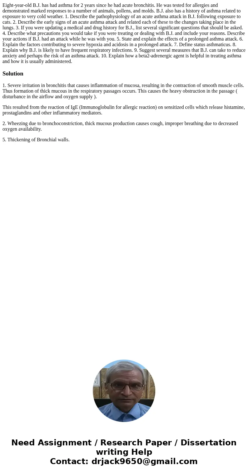 Eight-year-old B.J. has had asthma for 2 years since he had acute bronchitis. He was tested for allergies and demonstrated marked responses to a number of anima Eight-year-old B.J. has had asthma for 2 years since he had acute bronchitis. He was tested for allergies and demonstrated marked responses to a number of anima