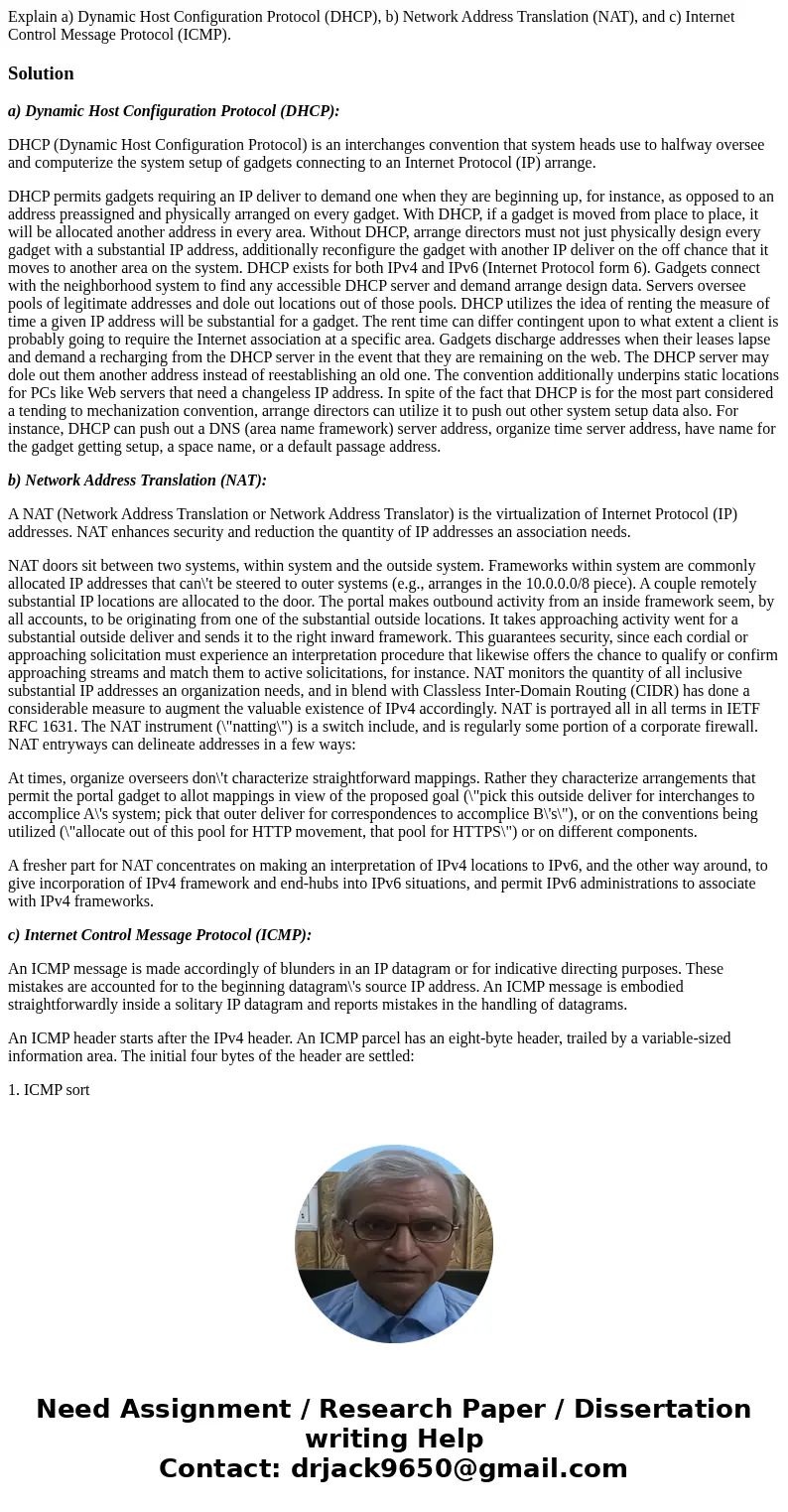Explain a) Dynamic Host Configuration Protocol (DHCP), b) Network Address Translation (NAT), and c) Internet Control Message Protocol (ICMP).Solutiona) Dynamic 