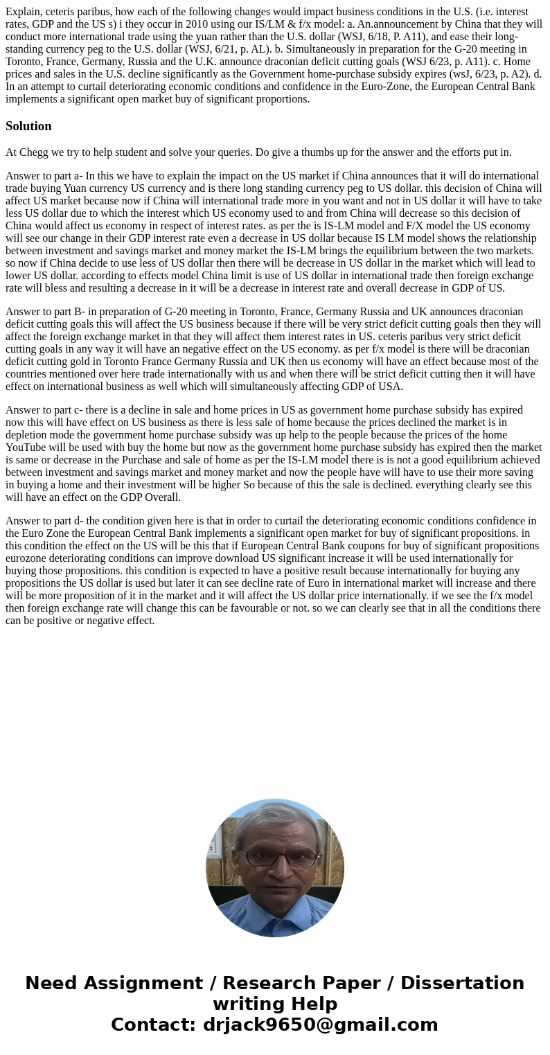  Explain, ceteris paribus, how each of the following changes would impact business conditions in the U.S. (i.e. interest rates, GDP and the US s) i they occur i