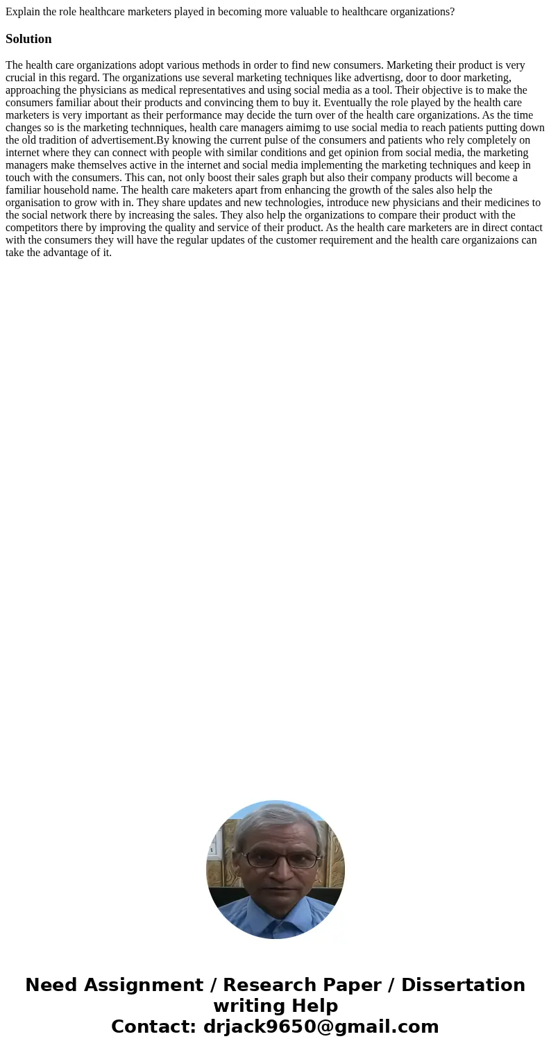 Explain the role healthcare marketers played in becoming more valuable to healthcare organizations?SolutionThe health care organizations adopt various methods i Explain the role healthcare marketers played in becoming more valuable to healthcare organizations?SolutionThe health care organizations adopt various methods i