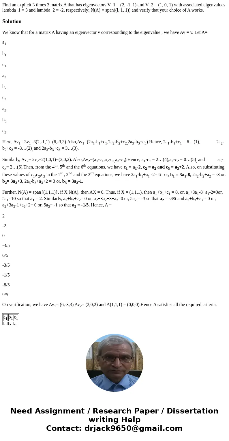 Find an explicit 3 times 3 matrix A that has eigenvectors V_1 = (2, -1, 1) and V_2 = (1, 0, 1) with associated eigenvalues lambda_1 = 3 and lambda_2 = -2, resp  Find an explicit 3 times 3 matrix A that has eigenvectors V_1 = (2, -1, 1) and V_2 = (1, 0, 1) with associated eigenvalues lambda_1 = 3 and lambda_2 = -2, resp