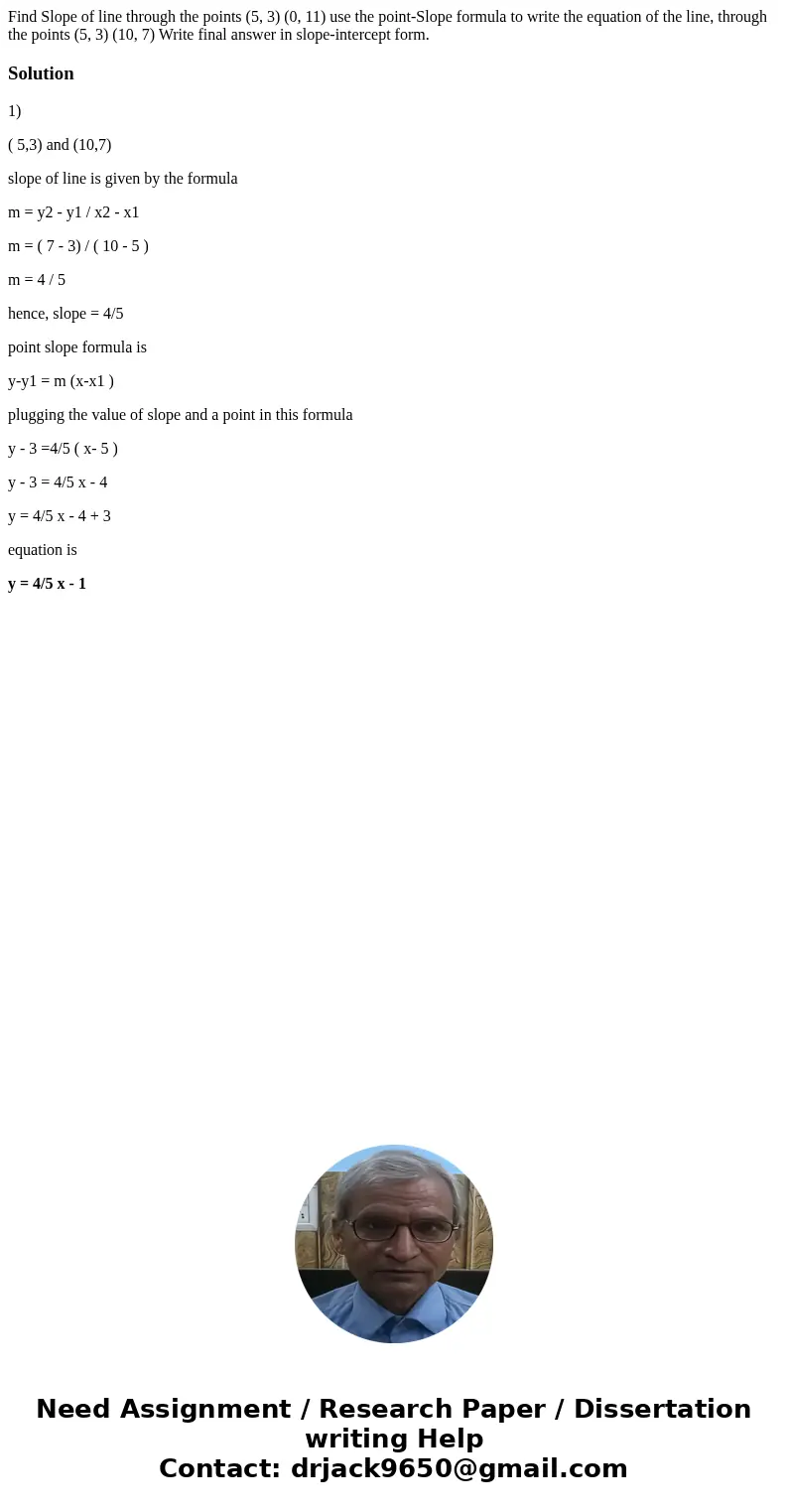 Find Slope of line through the points (5, 3) (0, 11) use the point-Slope formula to write the equation of the line, through the points (5, 3) (10, 7) Write fin  Find Slope of line through the points (5, 3) (0, 11) use the point-Slope formula to write the equation of the line, through the points (5, 3) (10, 7) Write fin