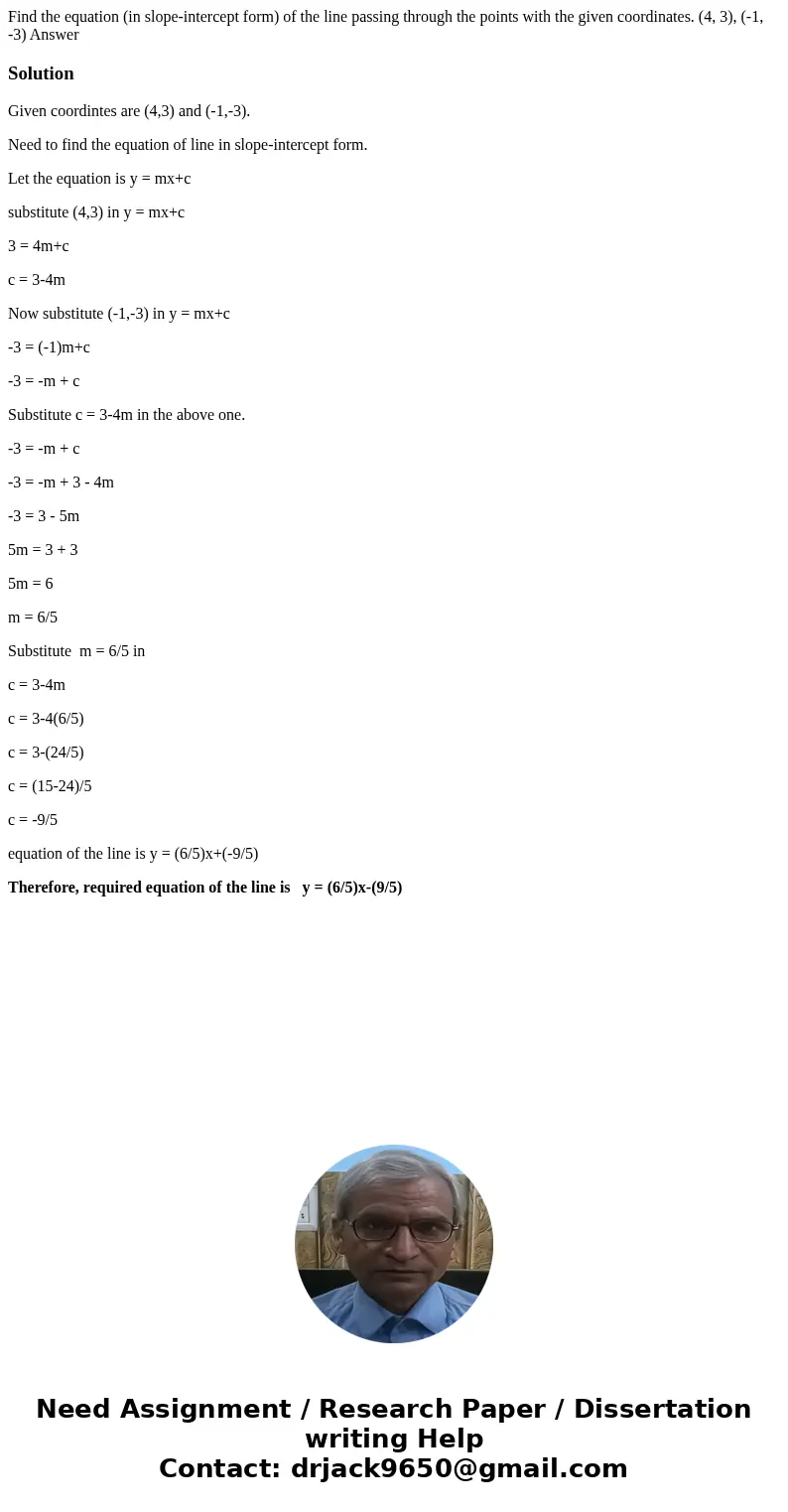 Find the equation (in slope-intercept form) of the line passing through the points with the given coordinates. (4, 3), (-1, -3) Answer SolutionGiven coordintes  Find the equation (in slope-intercept form) of the line passing through the points with the given coordinates. (4, 3), (-1, -3) Answer SolutionGiven coordintes