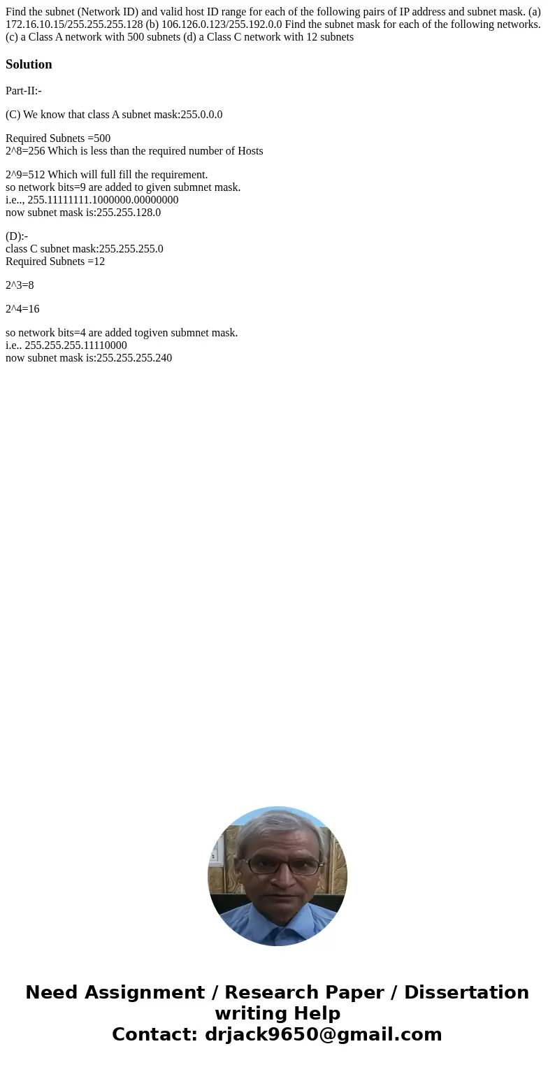 Find the subnet (Network ID) and valid host ID range for each of the following pairs of IP address and subnet mask. (a) 172.16.10.15/255.255.255.128 (b) 106.12  Find the subnet (Network ID) and valid host ID range for each of the following pairs of IP address and subnet mask. (a) 172.16.10.15/255.255.255.128 (b) 106.12