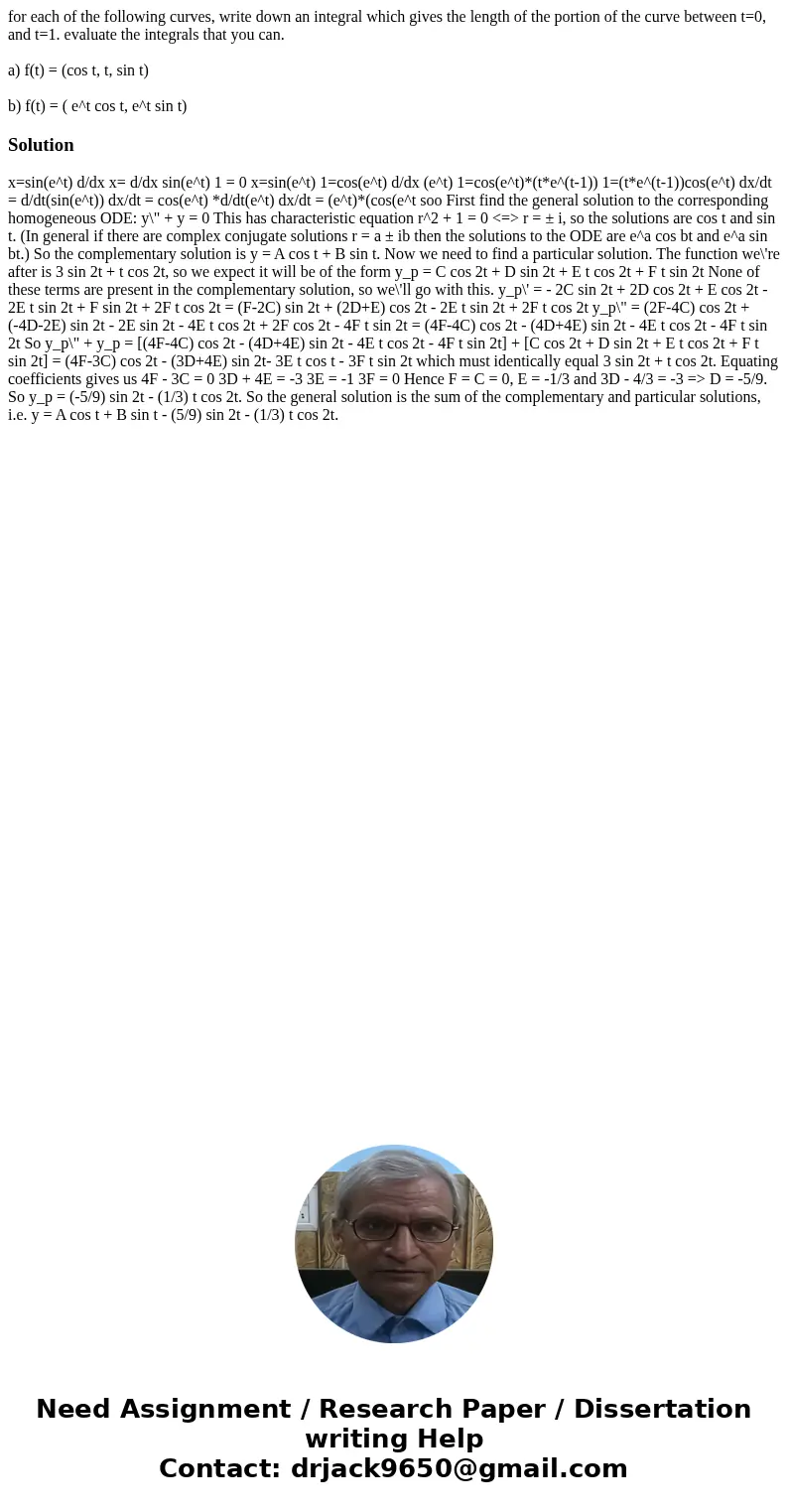 for each of the following curves, write down an integral which gives the length of the portion of the curve between t=0, and t=1. evaluate the integrals that yo for each of the following curves, write down an integral which gives the length of the portion of the curve between t=0, and t=1. evaluate the integrals that yo
