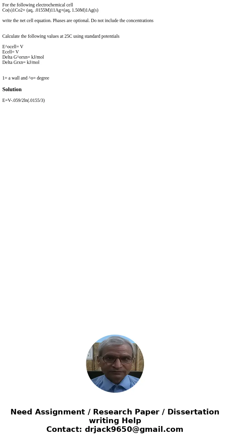 For the following electrochemical cell Co(s)1Co2+ (aq, .0155M)11Ag+(aq, 1.50M)1Ag(s) write the net cell equation. Phases are optional. Do not include the concen