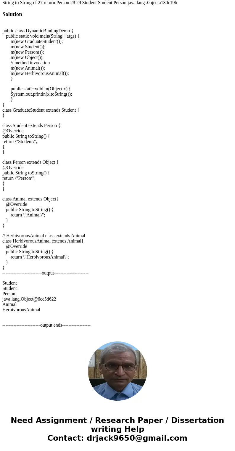 From Textbook page 424 use Listing 11.6 DynamicBindingDemo.java Add a class that extends Object and a class that extends the new class you just created. Add the From Textbook page 424 use Listing 11.6 DynamicBindingDemo.java Add a class that extends Object and a class that extends the new class you just created. Add the